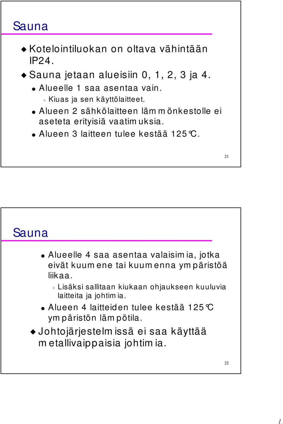 21 Sauna Alueelle 4 saa asentaa valaisimia, jotka eivät kuumene tai kuumenna ympäristöä liikaa.