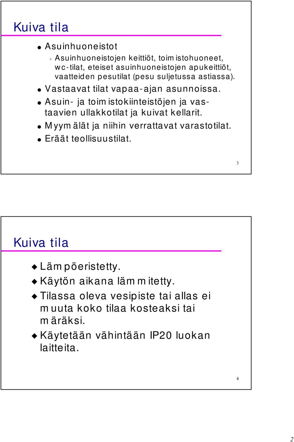 Asuin- ja toimistokiinteistöjen ja vastaavien ullakkotilat ja kuivat kellarit. Myymälät ja niihin verrattavat varastotilat.