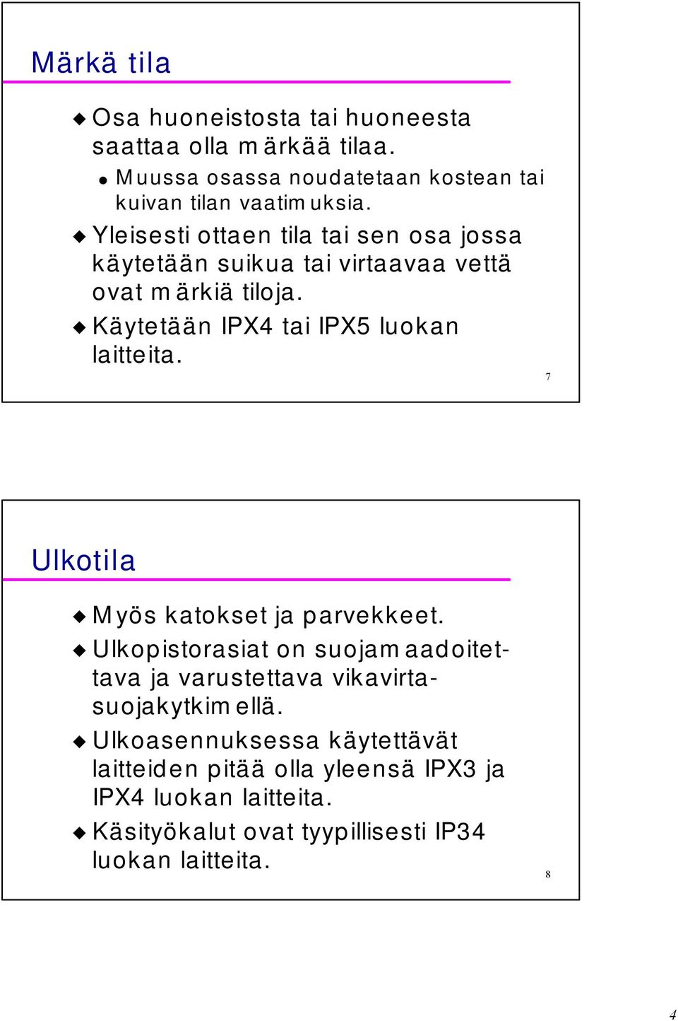 Käytetään IPX4 tai IPX5 luokan laitteita. 7 Ulkotila Myös katokset ja parvekkeet.