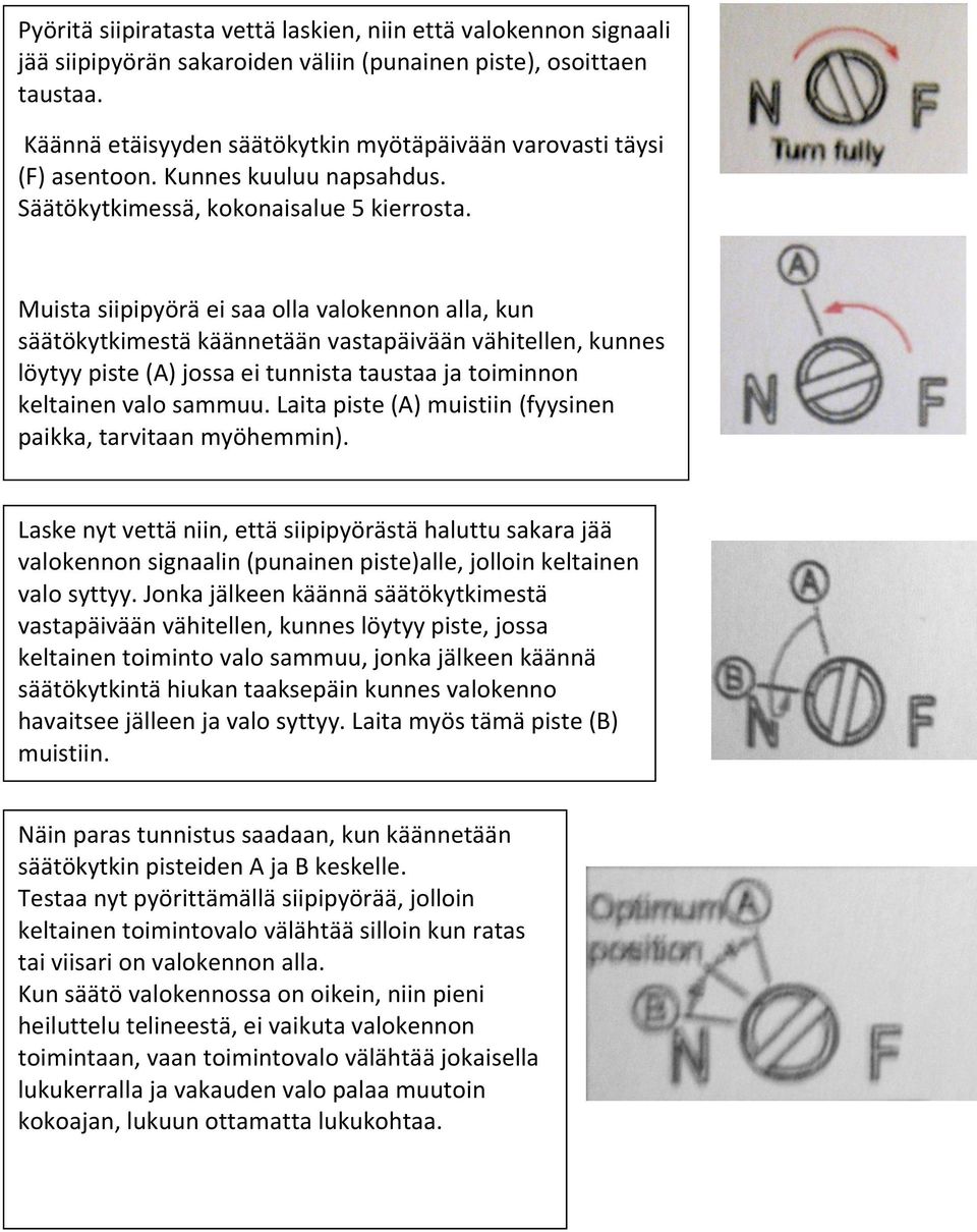 Muista siipipyörä ei saa olla valokennon alla, kun säätökytkimestä käännetään vastapäivään vähitellen, kunnes löytyy piste (A) jossa ei tunnista taustaa ja toiminnon keltainen valo sammuu.