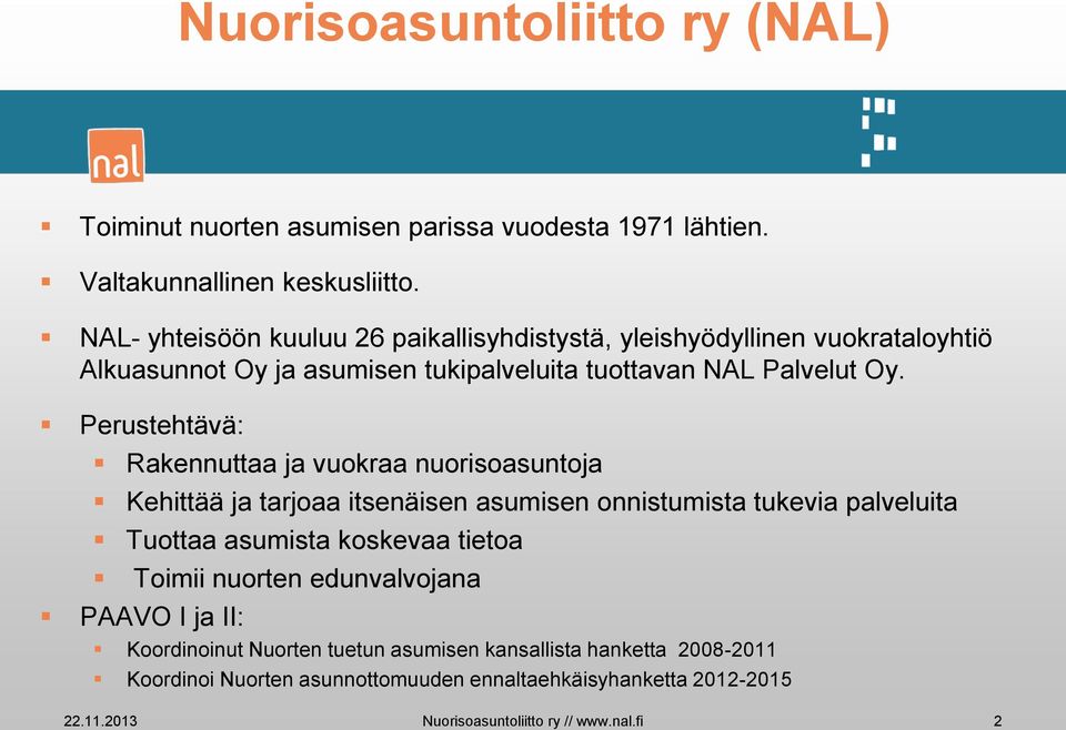 Perustehtävä: Rakennuttaa ja vuokraa nuorisoasuntoja Kehittää ja tarjoaa itsenäisen asumisen onnistumista tukevia palveluita Tuottaa asumista koskevaa tietoa