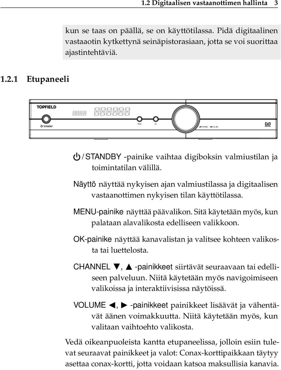 Sitä käytetään myös, kun palataan alavalikosta edelliseen valikkoon. OK-painike näyttää kanavalistan ja valitsee kohteen valikosta tai luettelosta.