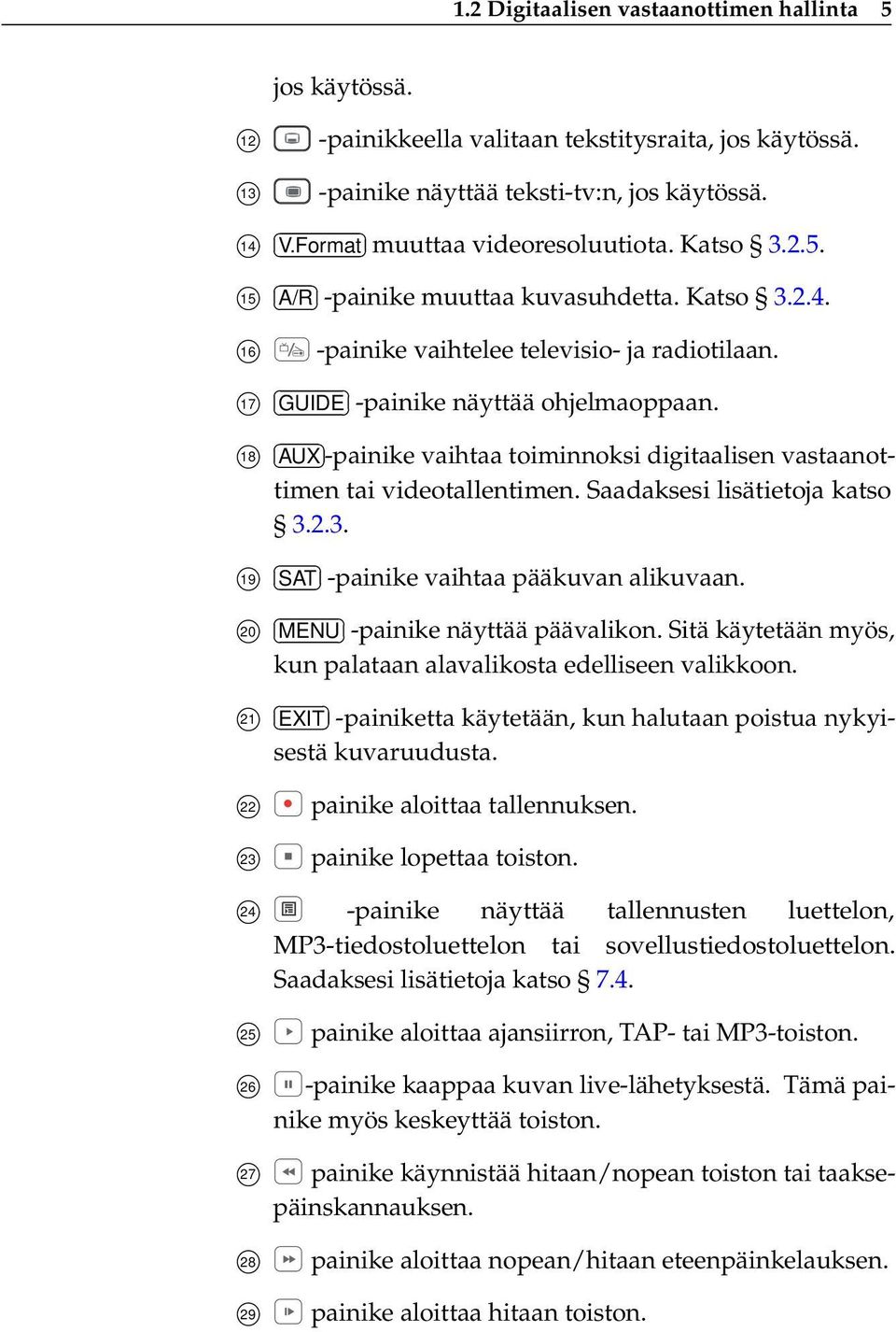 18 AUX -painike vaihtaa toiminnoksi digitaalisen vastaanottimen tai videotallentimen. Saadaksesi lisätietoja katso 3.2.3. 19 SAT -painike vaihtaa pääkuvan alikuvaan.