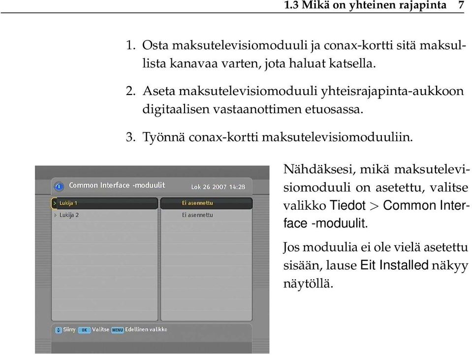 Aseta maksutelevisiomoduuli yhteisrajapinta-aukkoon digitaalisen vastaanottimen etuosassa. 3.