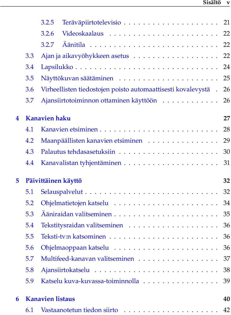 ........... 26 4 Kanavien haku 27 4.1 Kanavien etsiminen......................... 28 4.2 Maanpäällisten kanavien etsiminen............... 29 4.3 Palautus tehdasasetuksiin..................... 30 4.