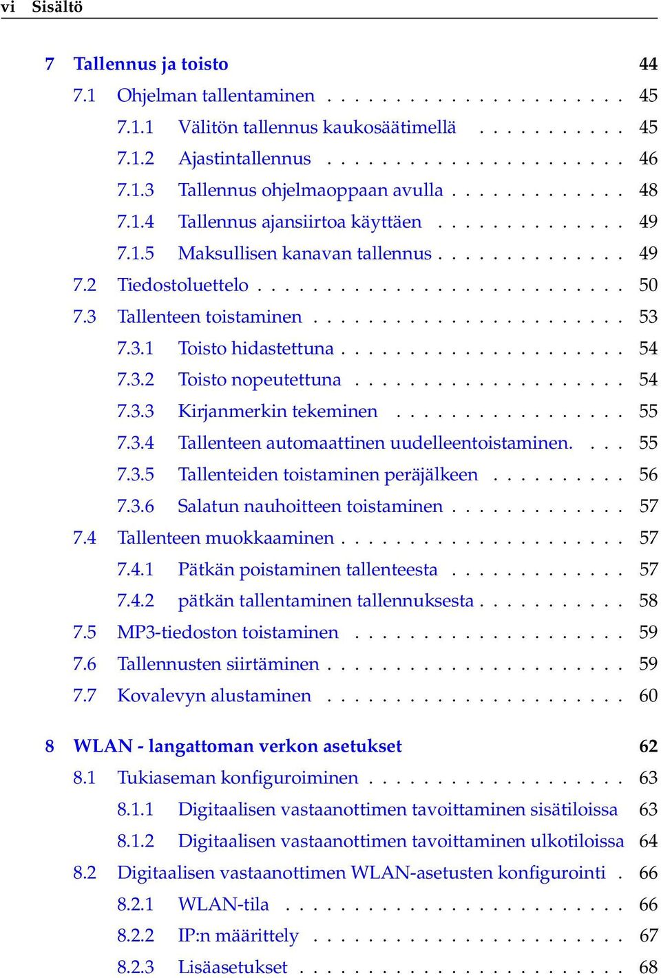 3 Tallenteen toistaminen....................... 53 7.3.1 Toisto hidastettuna..................... 54 7.3.2 Toisto nopeutettuna.................... 54 7.3.3 Kirjanmerkin tekeminen................. 55 7.