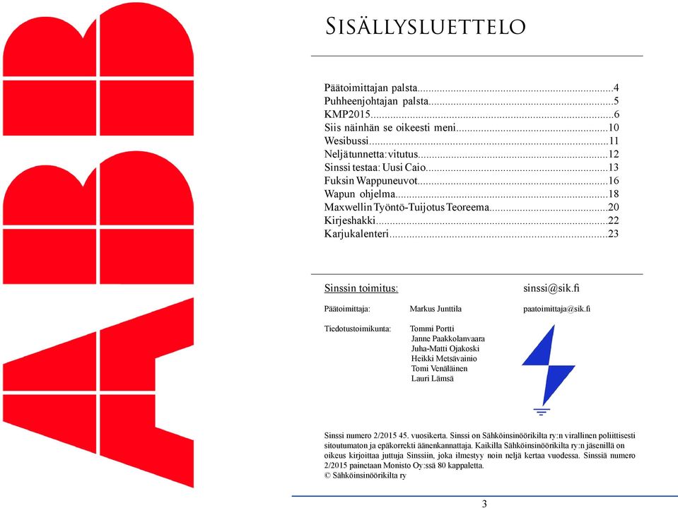 fi Päätoimittaja: Markus Junttila paatoimittaja@sik.fi Tiedotustoimikunta: Tommi Portti Janne Paakkolanvaara Juha-Matti Ojakoski Heikki Metsävainio Tomi Venäläinen Lauri Lämsä Sinssi numero 2/2015 45.