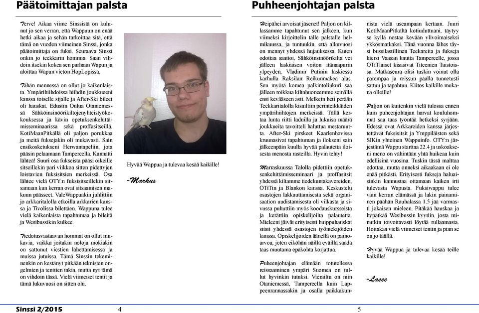 Seuraava Sinssi onkin jo teekkarin hommia. Saan vihdoin itsekin kokea sen parhaan Wapun ja aloittaa Wapun vieton HopLopissa. Tähän mennessä on ollut jo kaikenlaista.