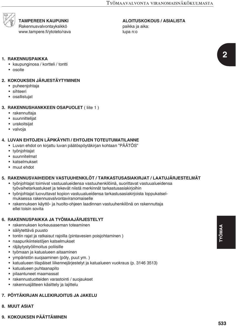 LUVAN EHTOJEN LÄPIKÄYNTI / EHTOJEN TOTEUTUMATILANNE Luvan ehdot on kirjattu luvan päätöspöytäkirjan kohtaan PÄÄTÖS työnjohtajat suunnitelmat katselmukset muut ehdot 5.