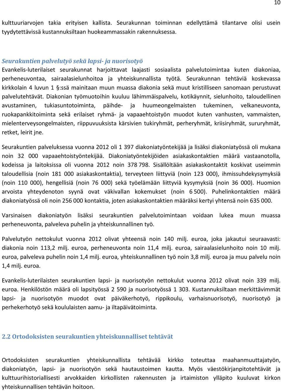 yhteiskunnallista työtä. Seurakunnan tehtäviä koskevassa kirkkolain 4 luvun 1 :ssä mainitaan muun muassa diakonia sekä muut kristilliseen sanomaan perustuvat palvelutehtävät.