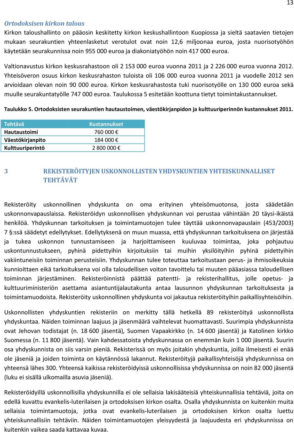 Valtionavustus kirkon keskusrahastoon oli 2 153 000 euroa vuonna 2011 ja 2 226 000 euroa vuonna 2012.