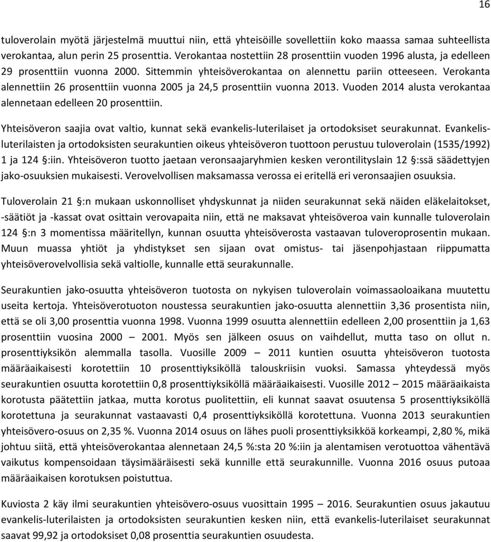 Verokanta alennettiin 26 prosenttiin vuonna 2005 ja 24,5 prosenttiin vuonna 2013. Vuoden 2014 alusta verokantaa alennetaan edelleen 20 prosenttiin.