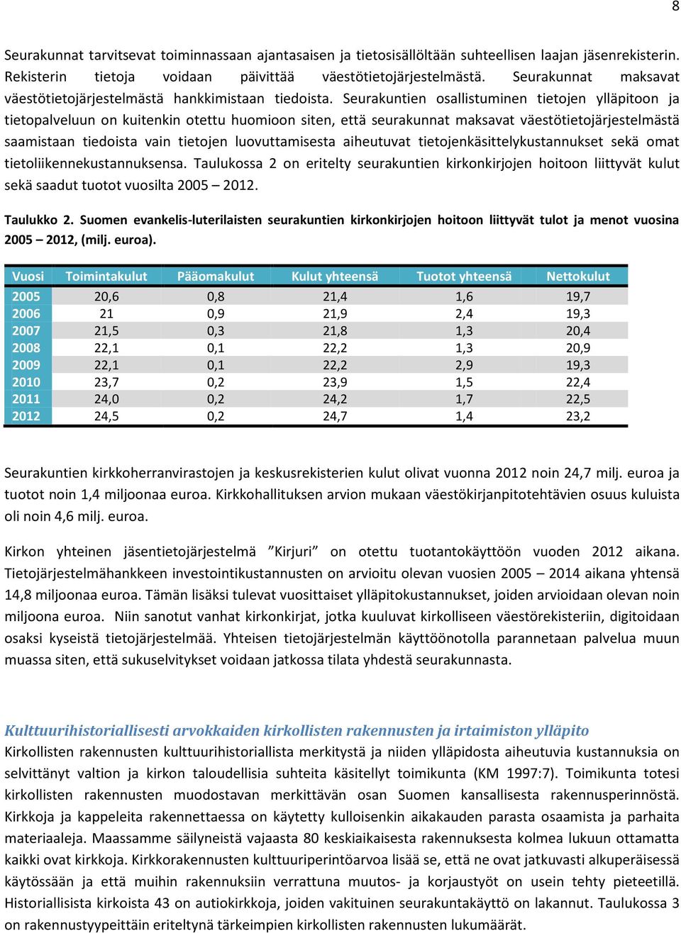 Seurakuntien osallistuminen tietojen ylläpitoon ja tietopalveluun on kuitenkin otettu huomioon siten, että seurakunnat maksavat väestötietojärjestelmästä saamistaan tiedoista vain tietojen