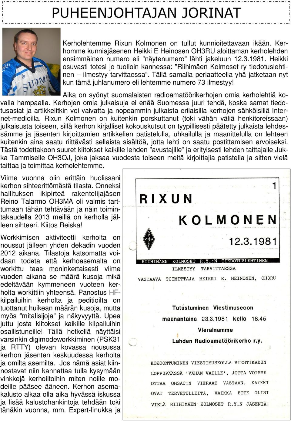 Heikki osuvasti totesi jo tuolloin kannessa: Riihimäen Kolmoset ry tiedotuslehtinen ilmestyy tarvittaessa.
