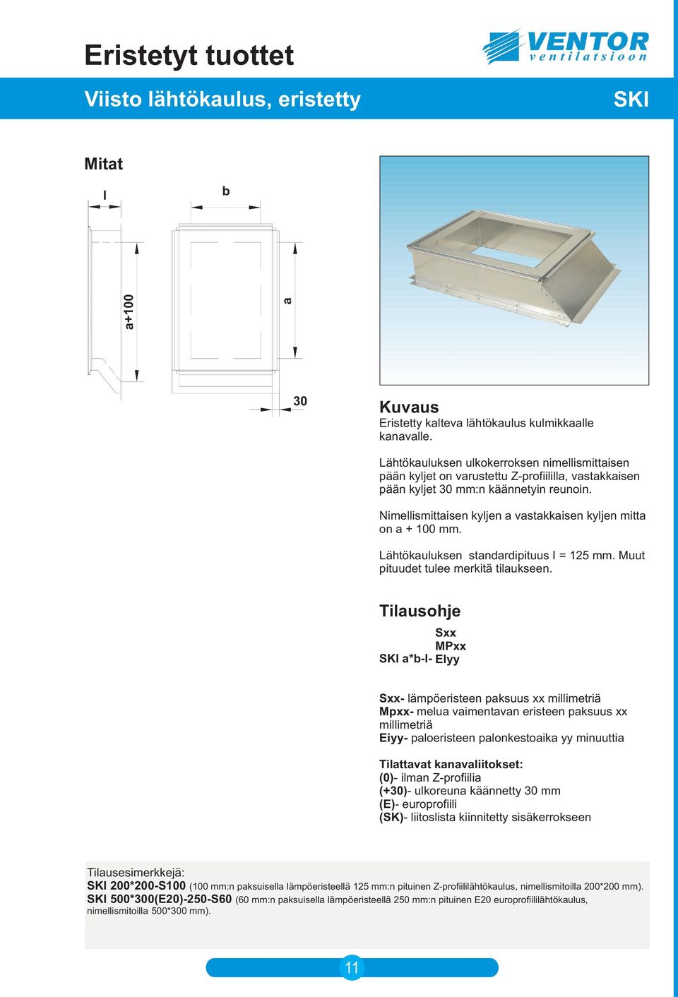 Nimellismittaisen kyljen a vastakkaisen kyljen mitta on a + 100 mm. Lähtökauluksen standardipituus I = 125 mm. Muut pituudet tulee merkitä tilaukseen.