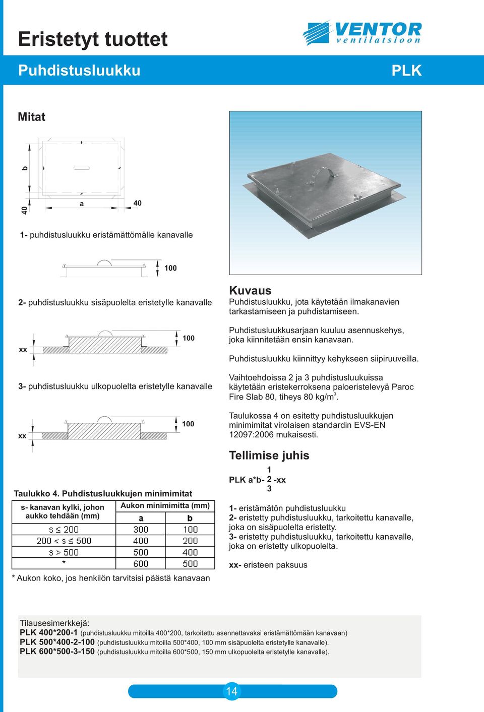 3- puhdistusluukku ulkopuolelta eristetylle kanavalle Vaihtoehdoissa 2 ja 3 puhdistusluukuissa käytetään eristekerroksena paloeristelevyä Paroc 3 Fire Slab 80, tiheys 80 kg/m.