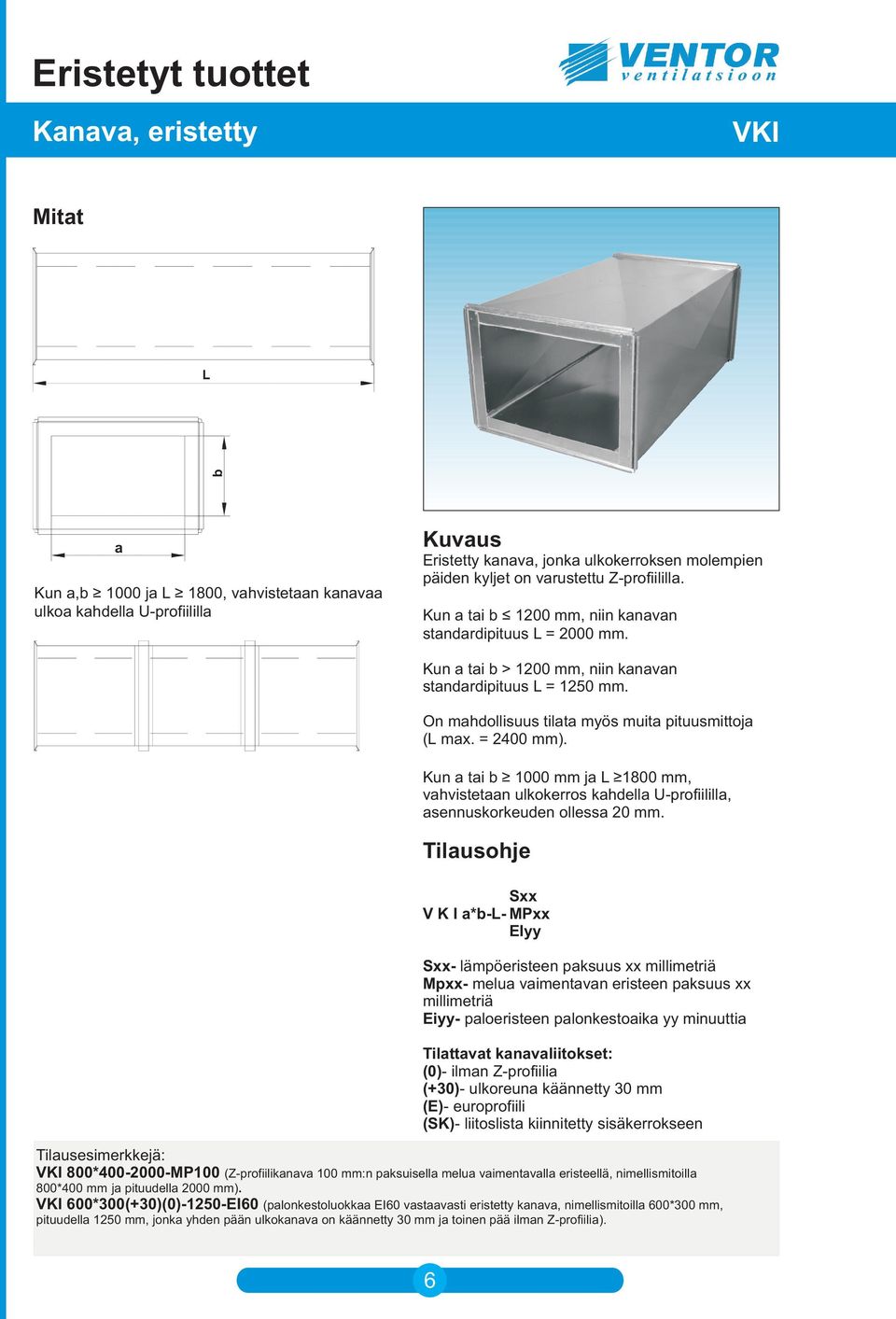 Kun a tai b 1000 mm ja L 1800 mm, vahvistetaan ulkokerros kahdella U-profiililla, asennuskorkeuden ollessa 20 mm.