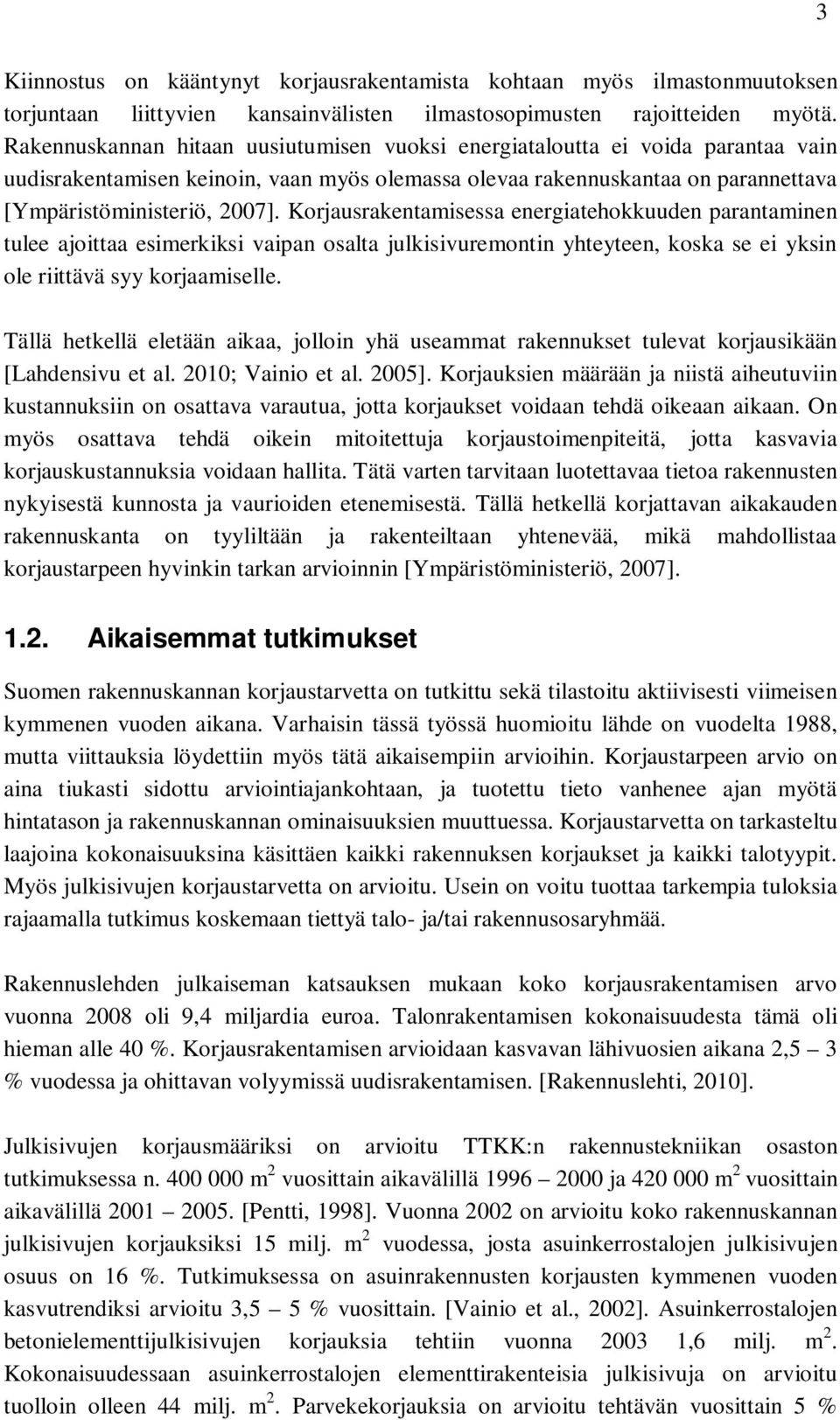 Korjausrakentamisessa energiatehokkuuden parantaminen tulee ajoittaa esimerkiksi vaipan osalta julkisivuremontin yhteyteen, koska se ei yksin ole riittävä syy korjaamiselle.