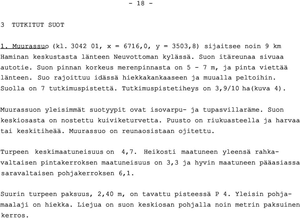 Tutkimuspistetiheys on 3,9/10 ha(kuva 4). Muurassuon yleisimmät suotyypit ovat isovarpu- ja tupasvillaräme. Suo n keskiosasta on nostettu kuiviketurvetta.