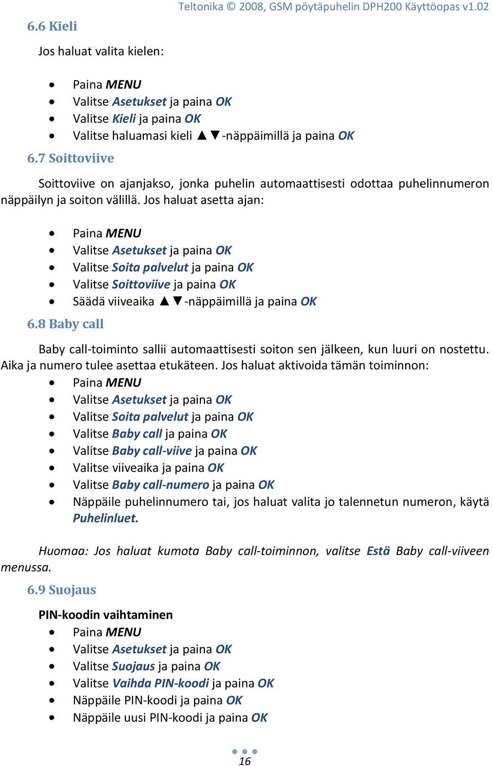 8 Baby call Valitse Soita palvelut ja paina OK Valitse Soittoviive ja paina OK Säädä viiveaika -näppäimillä ja paina OK Baby call-toiminto sallii automaattisesti soiton sen jälkeen, kun luuri on