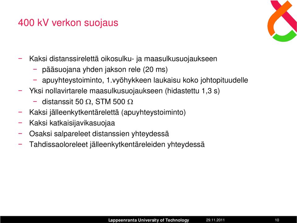 vyöhykkeen laukaisu koko johtopituudelle Yksi nollavirtarele maasulkusuojaukseen (hidastettu 1,3 s) distanssit