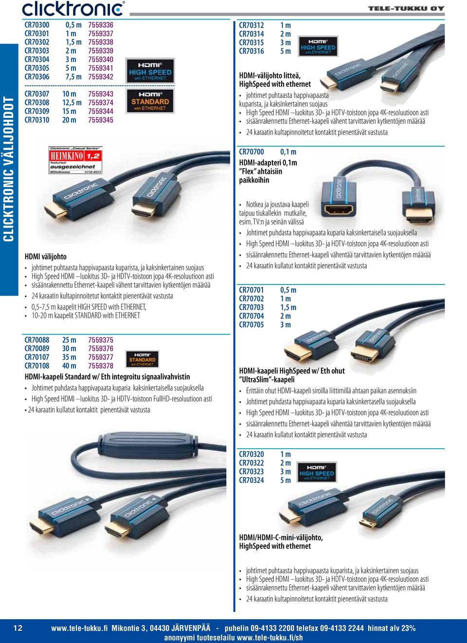 tarvittavien kytkentöjen määrää 0,5-7, kaapelit HIGH SPEED with ETHERNET, 10- kaapelit STANDARD with ETHERNET CR70088 CR70089 2 30 m 7559375 7559376 CR70107 3 7559377 CR70108 40 m 7559378