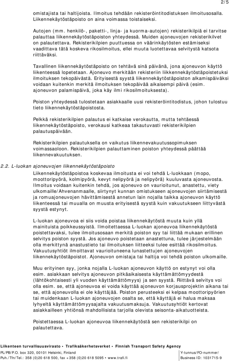 Rekisterikilpien puuttuessa on väärinkäytösten estämiseksi vaadittava tätä koskeva rikosilmoitus, ellei muuta luotettavaa selvitystä katsota riittäväksi.