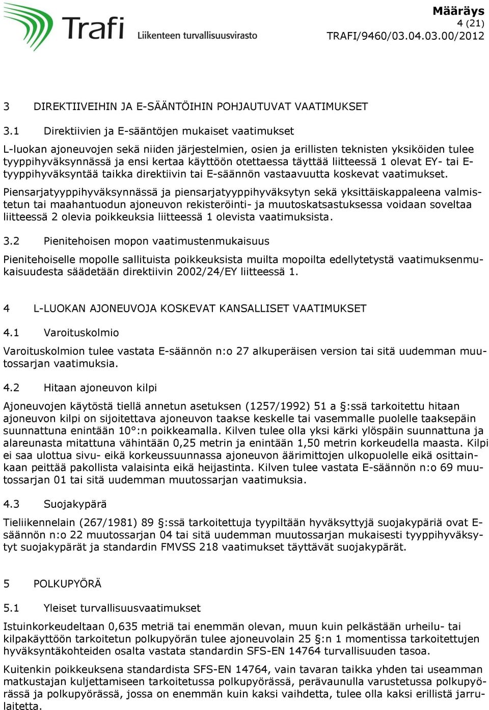 1 olevat EY- tai E- tyyppihyväksyntää taikka direktiivin tai E-säännön vastaavuutta koskevat vaatimukset.