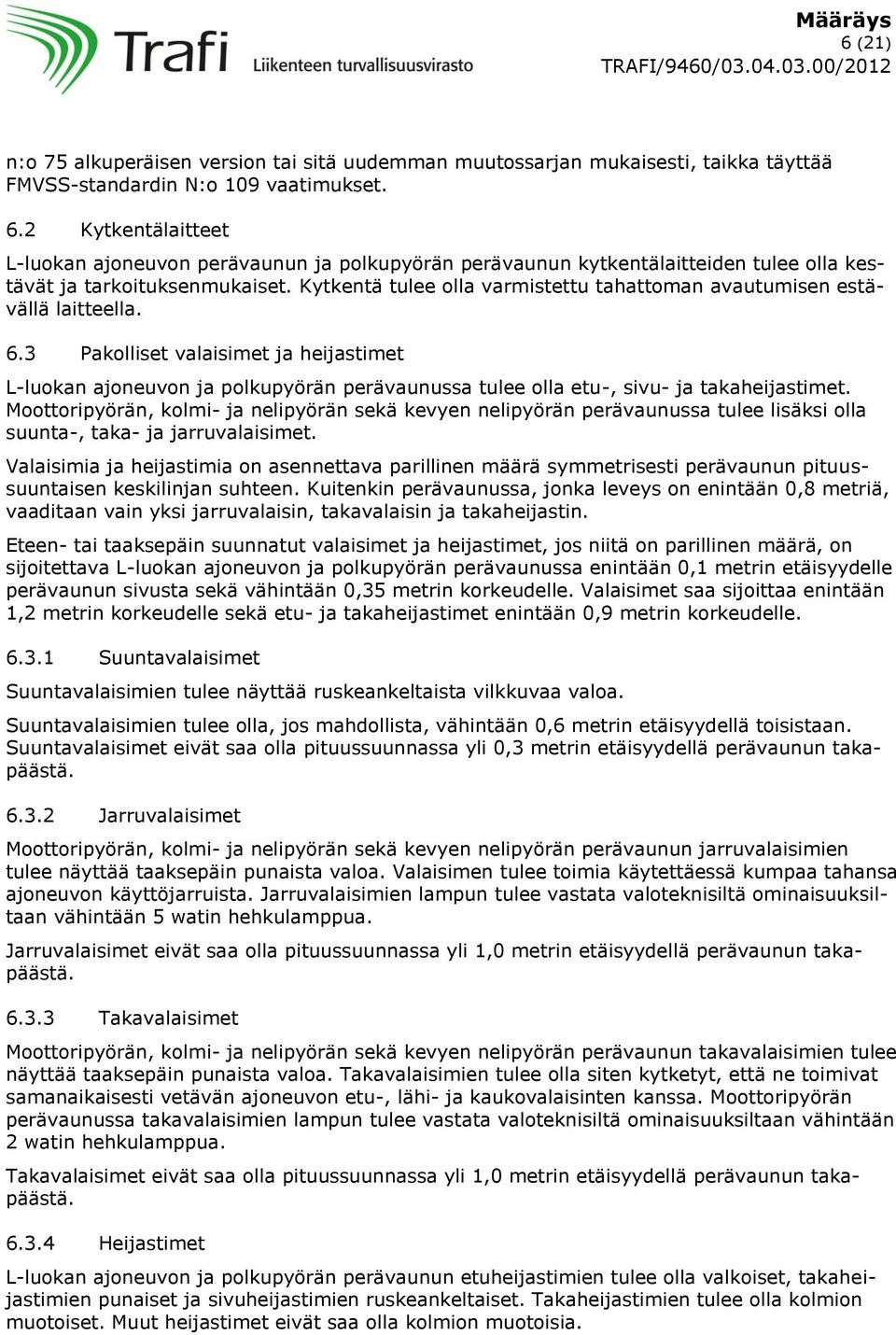 Kytkentä tulee olla varmistettu tahattoman avautumisen estävällä laitteella. 6.