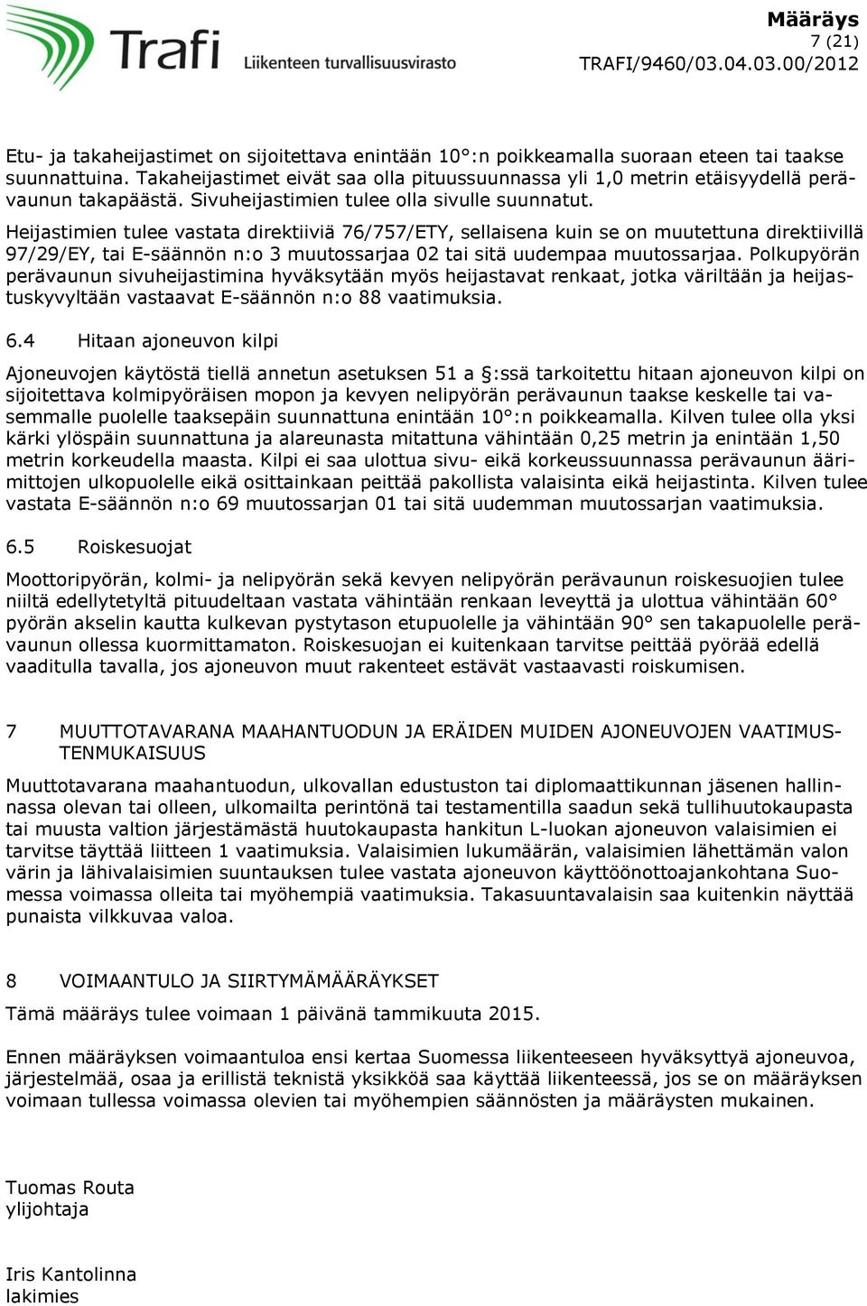 Heijastimien tulee vastata direktiiviä 76/757/ETY, sellaisena kuin se on muutettuna direktiivillä 97/29/EY, tai E-säännön n:o 3 muutossarjaa 02 tai sitä uudempaa muutossarjaa.