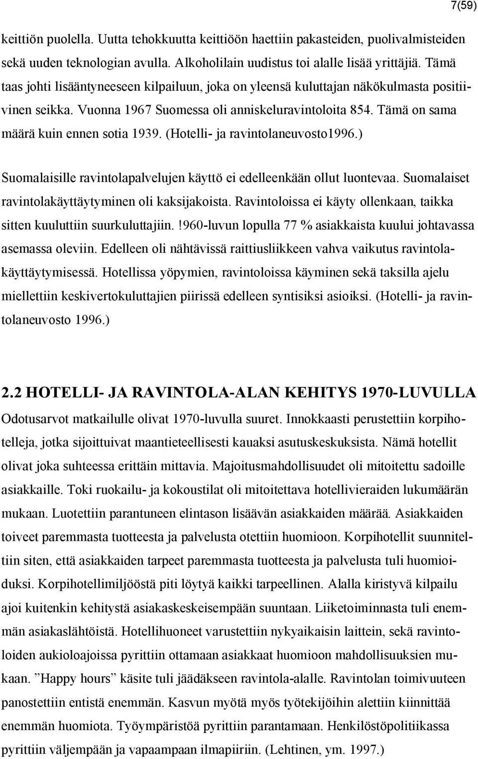 (Hotelli- ja ravintolaneuvosto1996.) Suomalaisille ravintolapalvelujen käyttö ei edelleenkään ollut luontevaa. Suomalaiset ravintolakäyttäytyminen oli kaksijakoista.