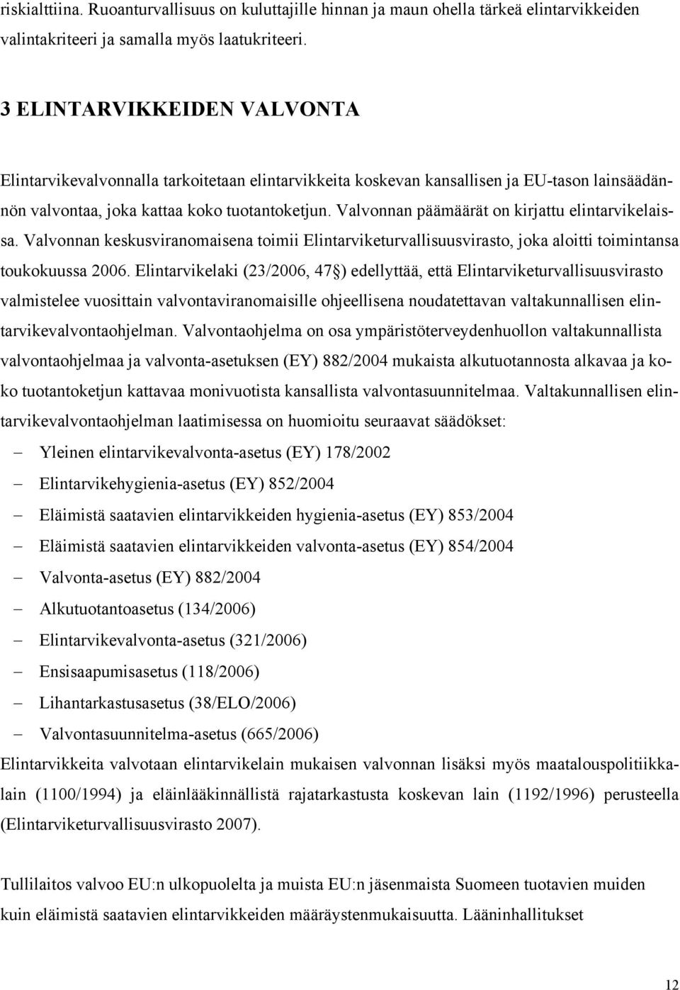 Valvonnan päämäärät on kirjattu elintarvikelais- nön sa. Valvonnan keskusviranomaisena toimii Elintarviketurvallisuusvirasto, joka aloitti toimintansa toukokuussa 2006.