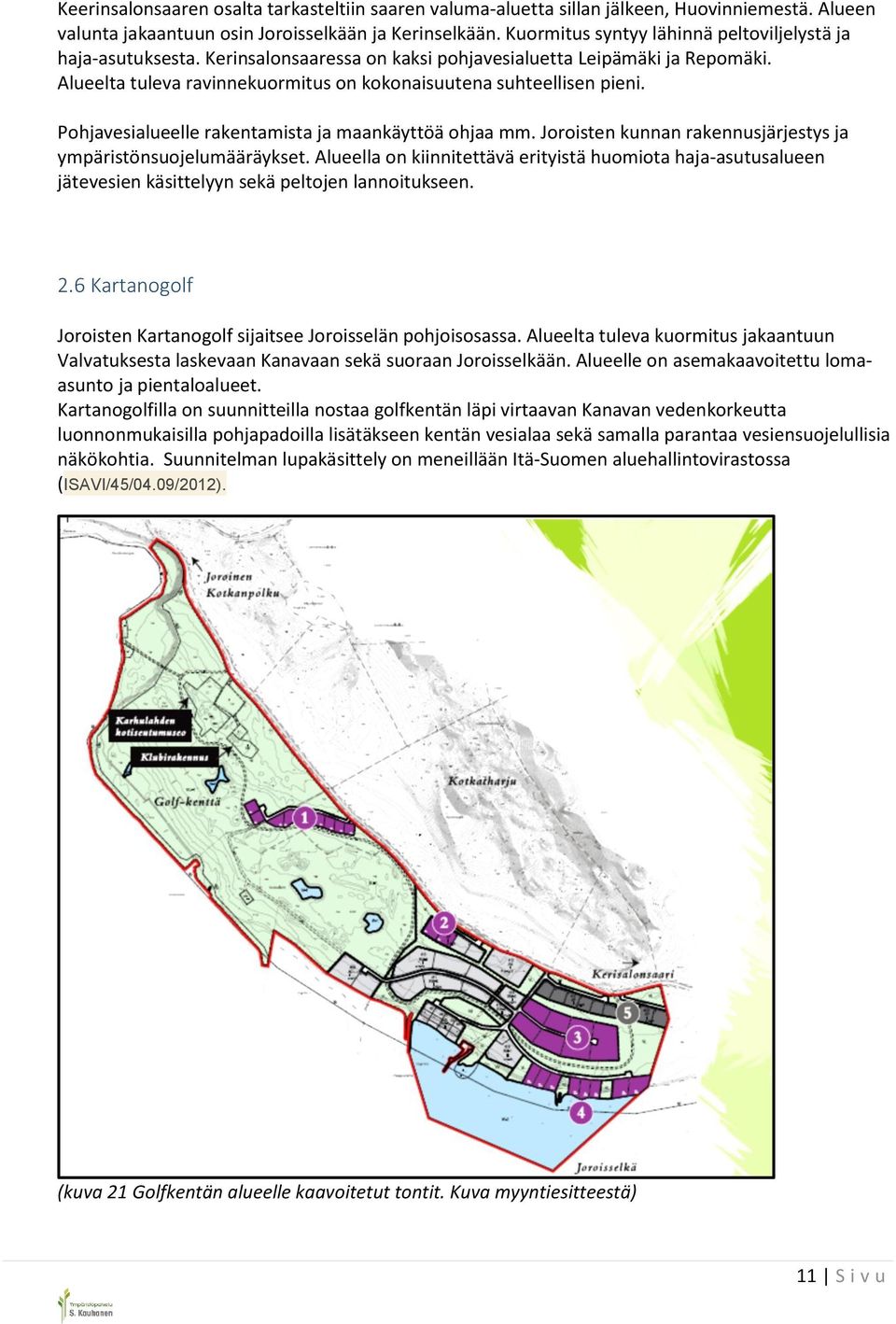 Pohjavesialueelle rakentamista ja maankäyttöä ohjaa mm. Joroisten kunnan rakennusjärjestys ja ympäristönsuojelumääräykset.