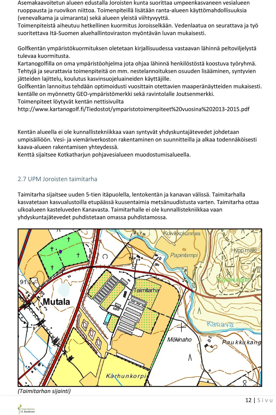 Vedenlaatua on seurattava ja työ suoritettava Itä-Suomen aluehallintoviraston myöntävän luvan mukaisesti.