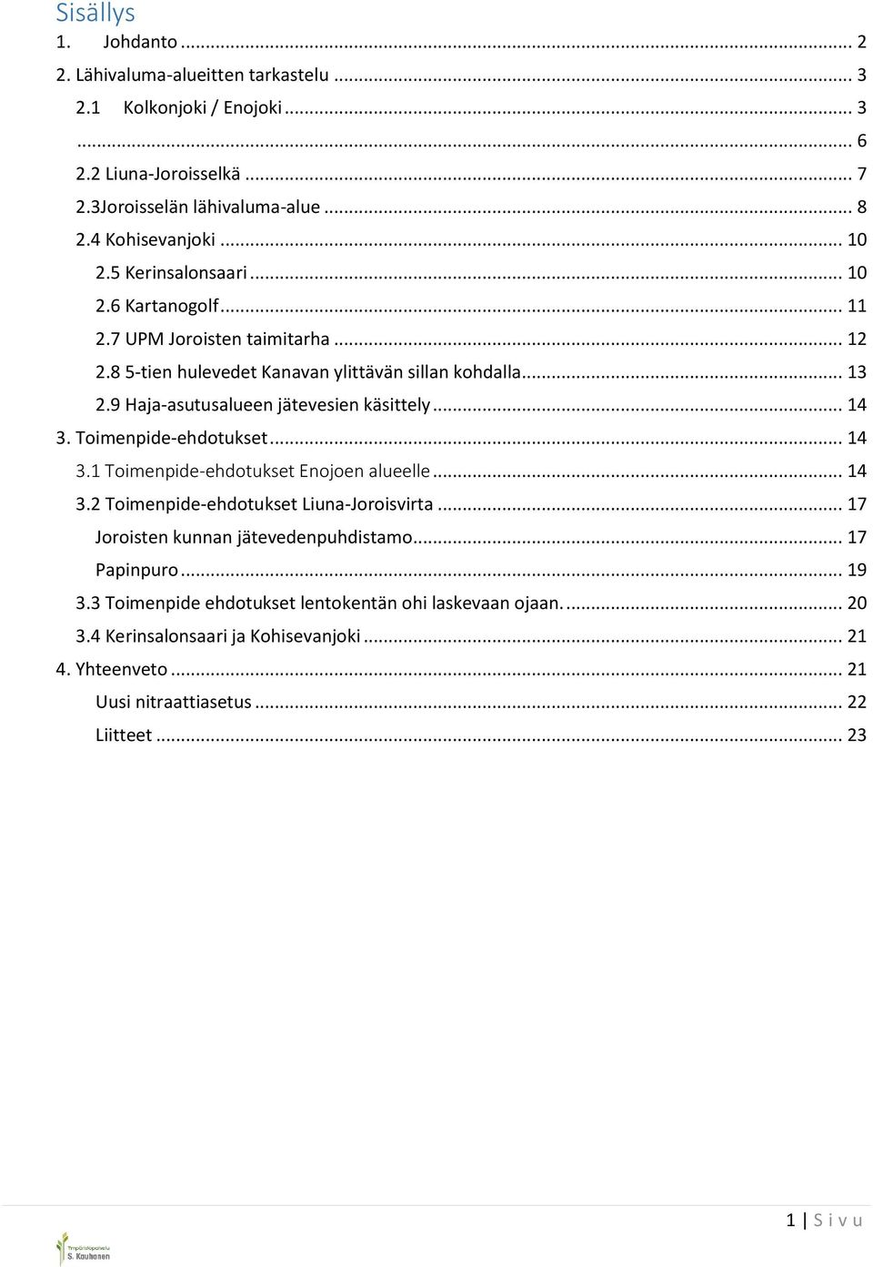 .. 14 3. Toimenpide-ehdotukset... 14 3.1 Toimenpide-ehdotukset Enojoen alueelle... 14 3.2 Toimenpide-ehdotukset Liuna-Joroisvirta... 17 Joroisten kunnan jätevedenpuhdistamo... 17 Papinpuro.