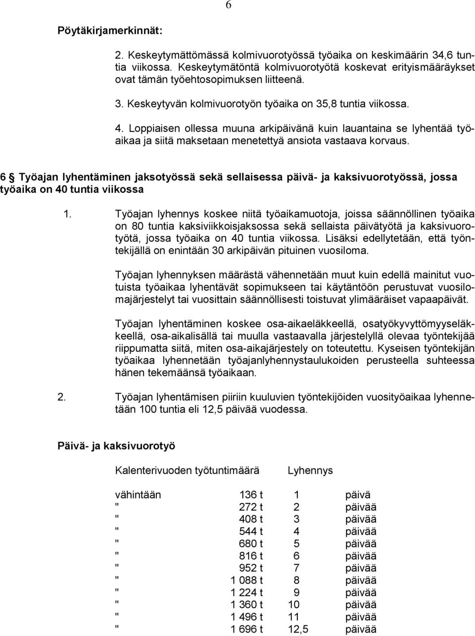 Loppiaisen ollessa muuna arkipäivänä kuin lauantaina se lyhentää työaikaa ja siitä maksetaan menetettyä ansiota vastaava korvaus.