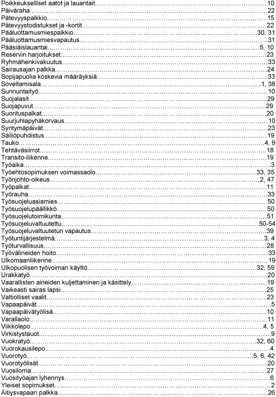 20 Suurjuhlapyhäkorvaus 10 Syntymäpäivät.23 Säiliöpuhdistus 19 Tauko..4, 9 Tehtäväsiirrot..18 Transito-liikenne.19 Työaika...3 Työehtosopimuksen voimassaolo.33, 35 Työnjohto-oikeus 2, 47 Työpalkat.