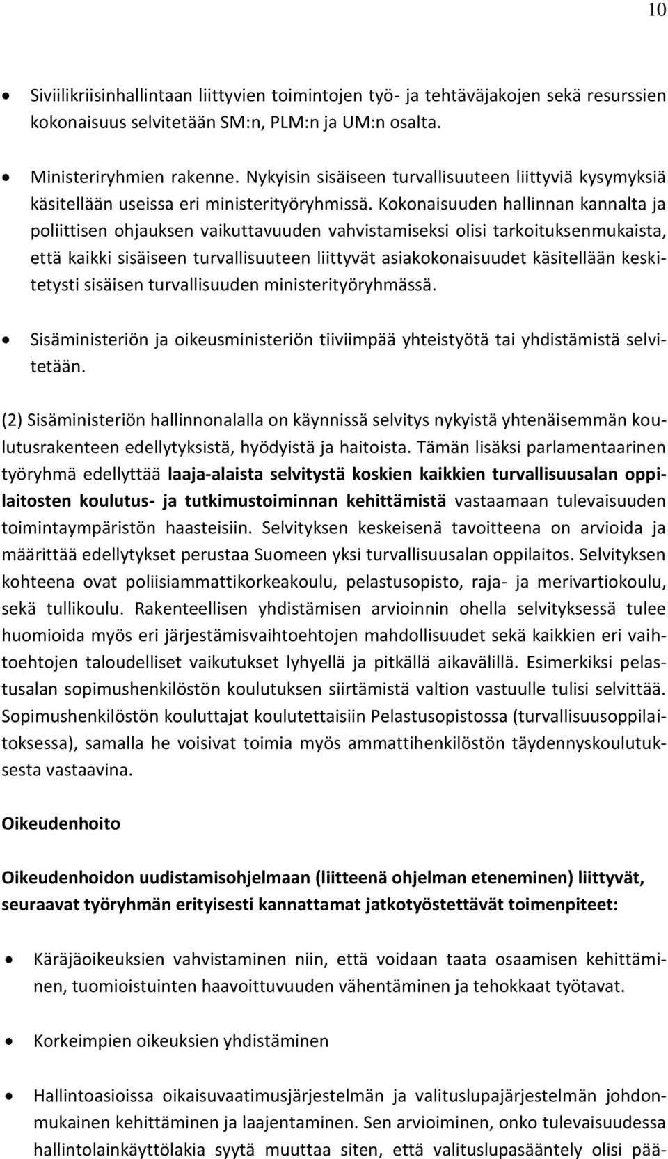 Kokonaisuuden hallinnan kannalta ja poliittisen ohjauksen vaikuttavuuden vahvistamiseksi olisi tarkoituksenmukaista, että kaikki sisäiseen turvallisuuteen liittyvät asiakokonaisuudet käsitellään