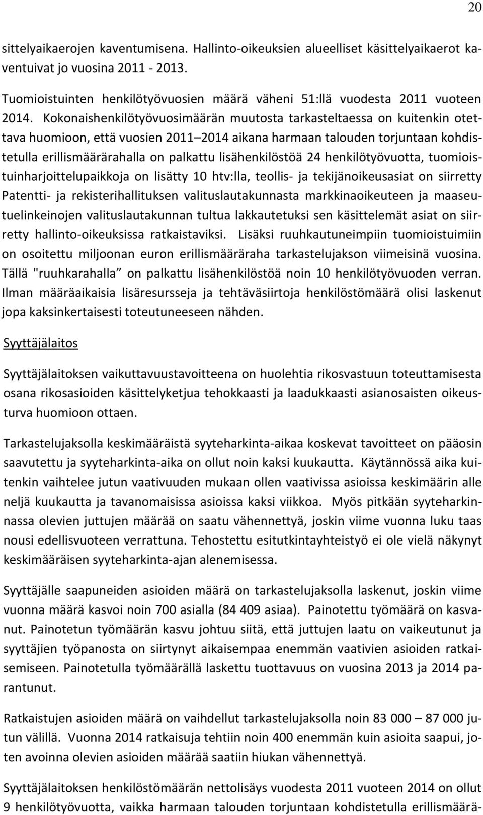 Kokonaishenkilötyövuosimäärän muutosta tarkasteltaessa on kuitenkin otettava huomioon, että vuosien 2011 2014 aikana harmaan talouden torjuntaan kohdistetulla erillismäärärahalla on palkattu