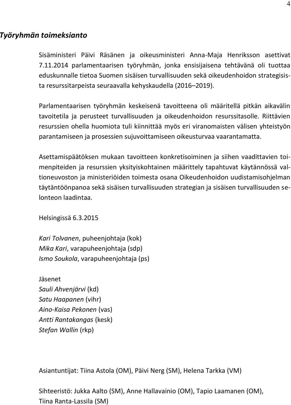 kehyskaudella (2016 2019). Parlamentaarisen työryhmän keskeisenä tavoitteena oli määritellä pitkän aikavälin tavoitetila ja perusteet turvallisuuden ja oikeudenhoidon resurssitasolle.