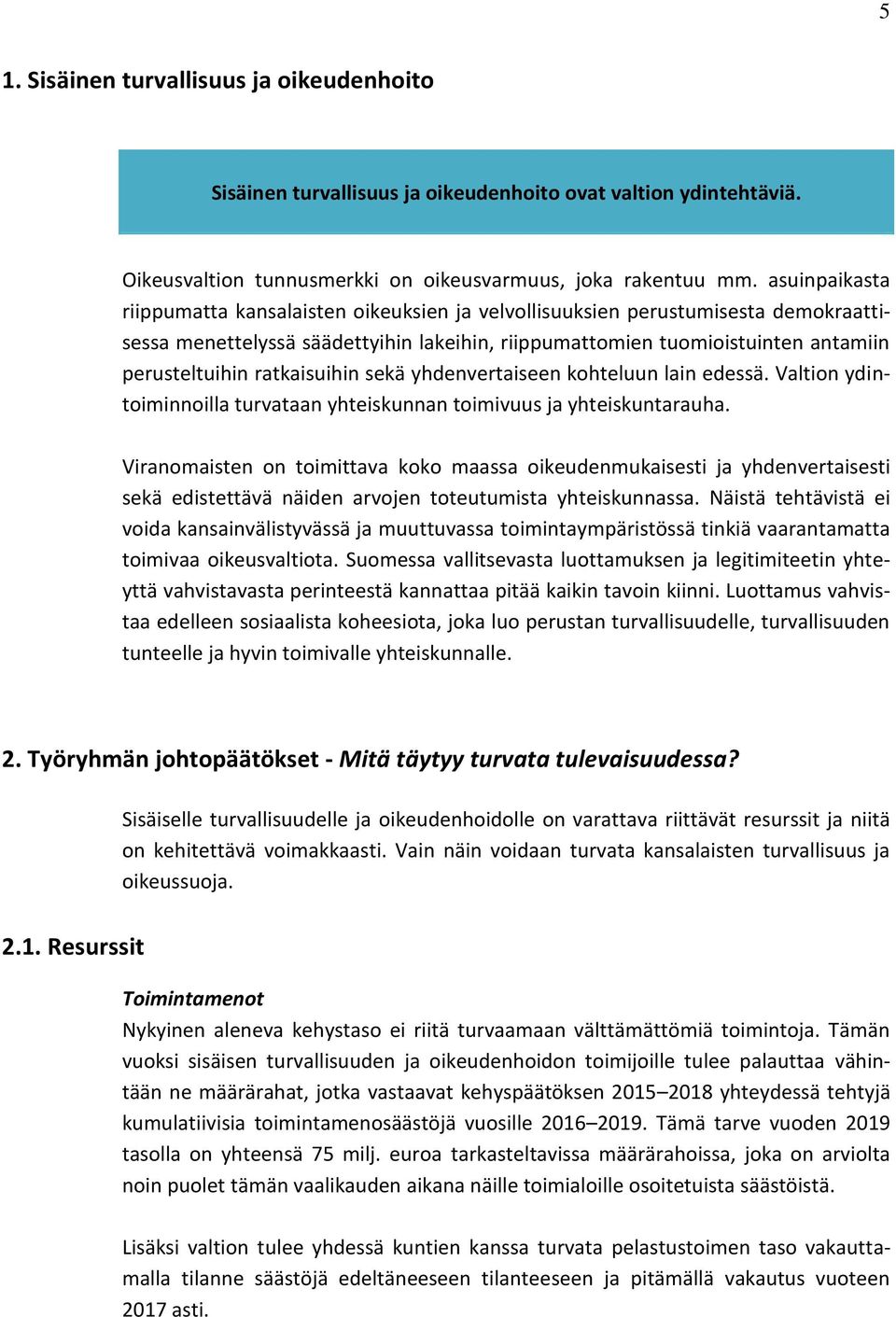 ratkaisuihin sekä yhdenvertaiseen kohteluun lain edessä. Valtion ydintoiminnoilla turvataan yhteiskunnan toimivuus ja yhteiskuntarauha.