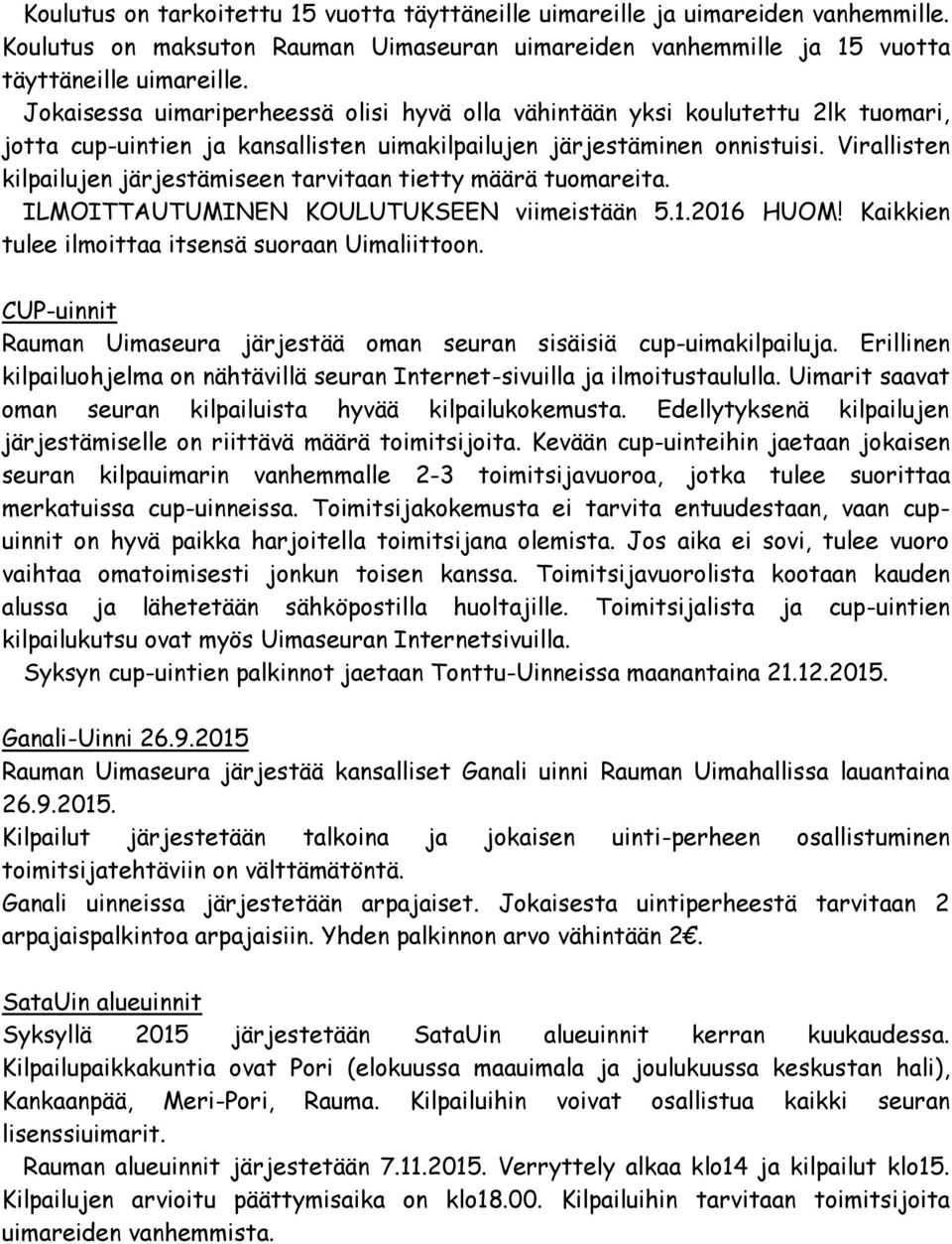 Virallisten kilpailujen järjestämiseen tarvitaan tietty määrä tuomareita. ILMOITTAUTUMINEN KOULUTUKSEEN viimeistään 5.1.2016 HUOM! Kaikkien tulee ilmoittaa itsensä suoraan Uimaliittoon.