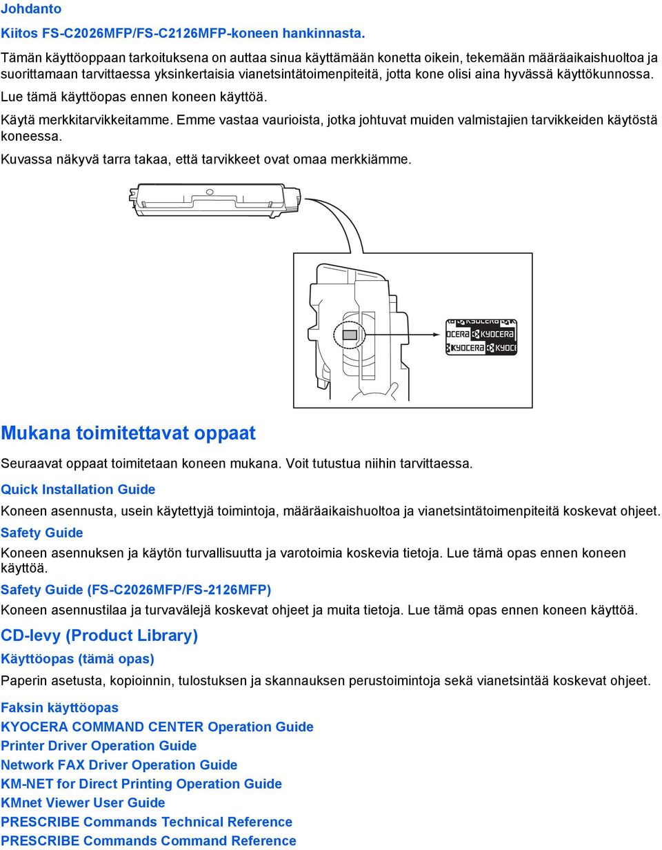 hyvässä käyttökunnossa. Lue tämä käyttöopas ennen koneen käyttöä. Käytä merkkitarvikkeitamme. Emme vastaa vaurioista, jotka johtuvat muiden valmistajien tarvikkeiden käytöstä koneessa.