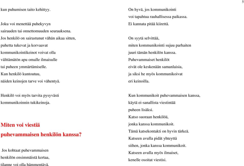 Kun henkilö kuntoutuu, näiden keinojen tarve voi vähentyä. On hyvä, jos kommunikointi voi tapahtua rauhallisessa paikassa. Ei kannata pitää kiirettä.