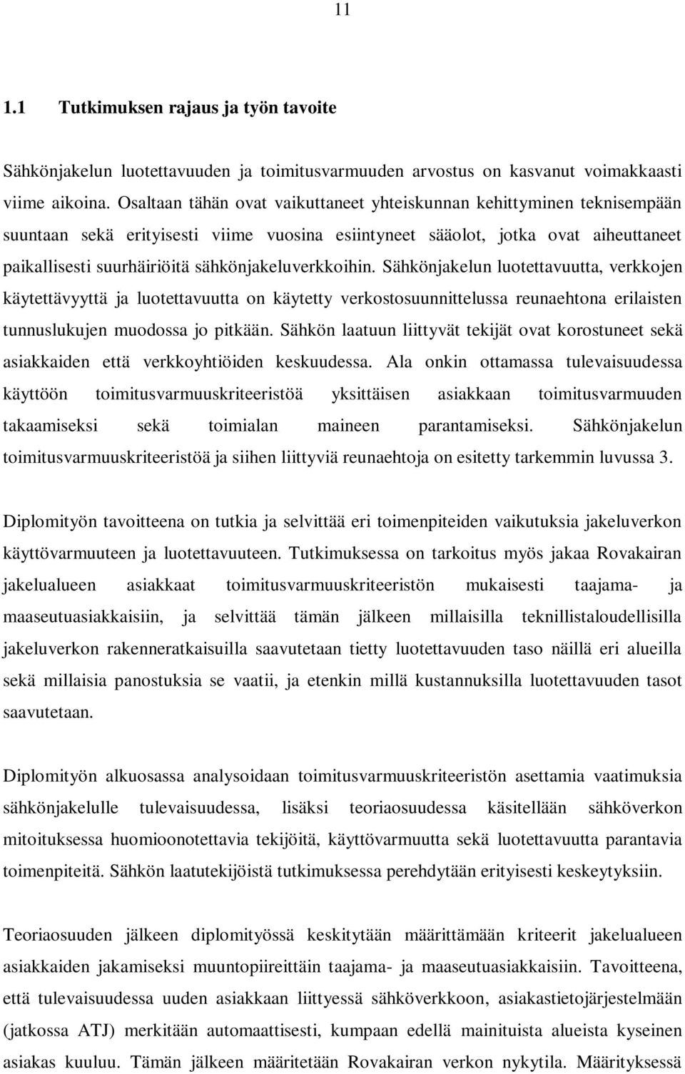 sähkönjakeluverkkoihin. Sähkönjakelun luotettavuutta, verkkojen käytettävyyttä ja luotettavuutta on käytetty verkostosuunnittelussa reunaehtona erilaisten tunnuslukujen muodossa jo pitkään.