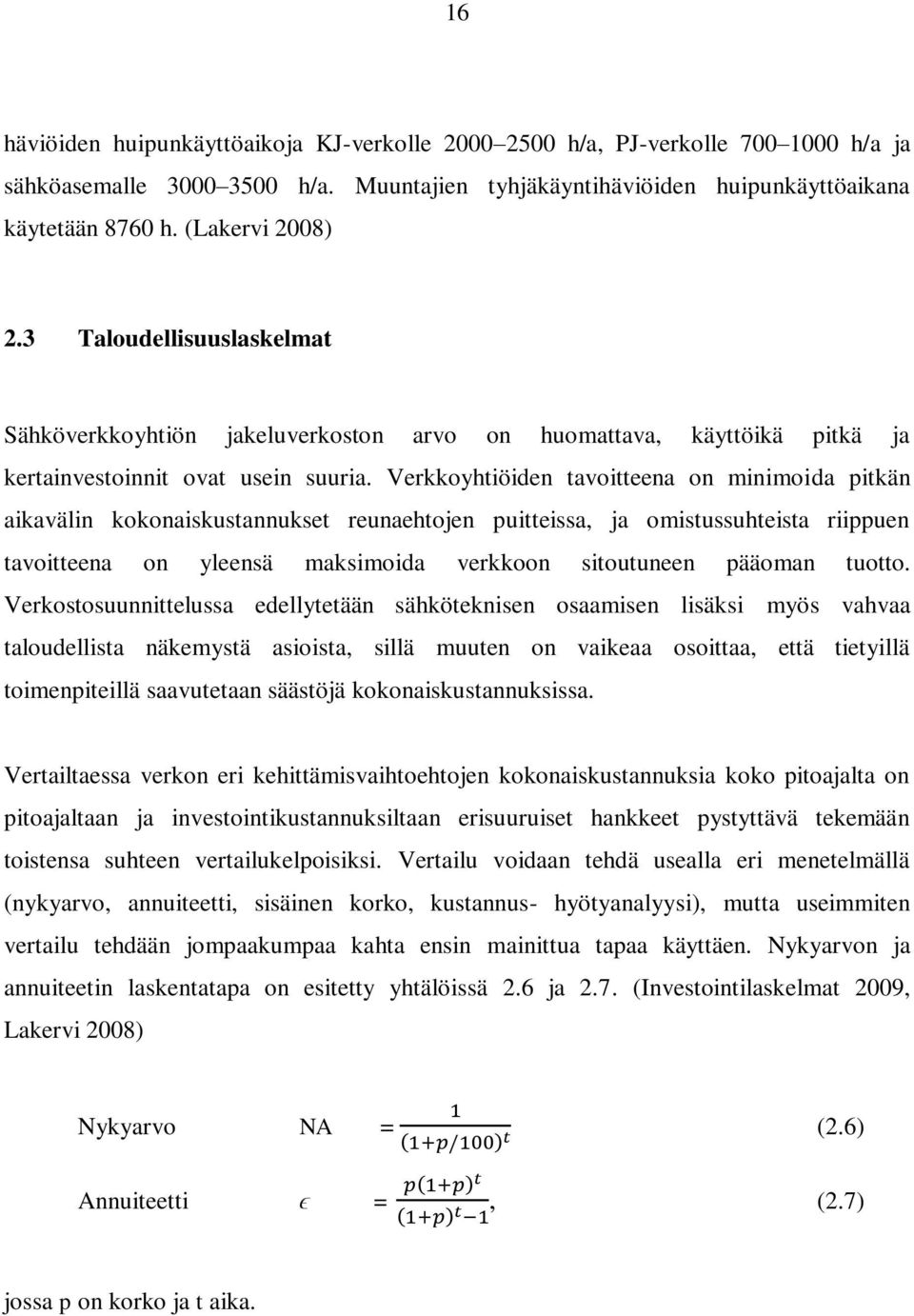 Verkkoyhtiöiden tavoitteena on minimoida pitkän aikavälin kokonaiskustannukset reunaehtojen puitteissa, ja omistussuhteista riippuen tavoitteena on yleensä maksimoida verkkoon sitoutuneen pääoman