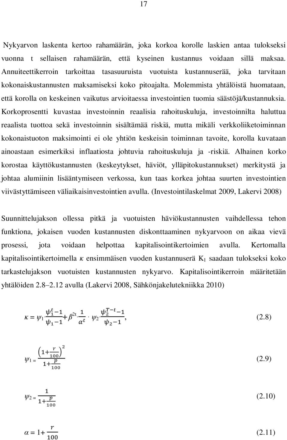 Molemmista yhtälöistä huomataan, että korolla on keskeinen vaikutus arvioitaessa investointien tuomia säästöjä/kustannuksia.