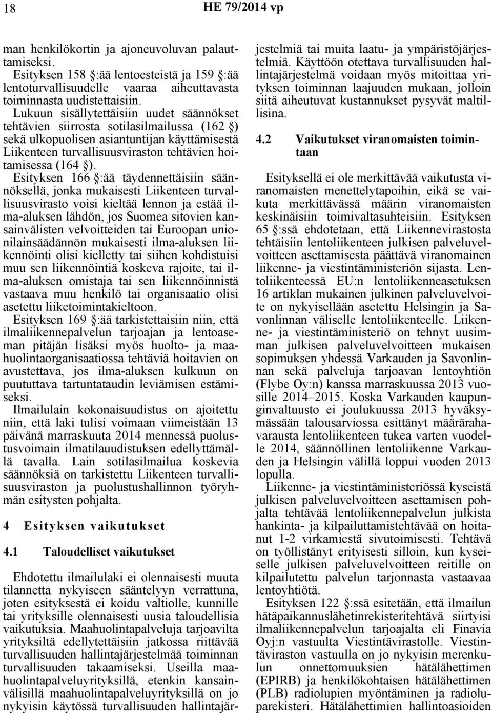 Esityksen 166 :ää täydennettäisiin säännöksellä, jonka mukaisesti Liikenteen turvallisuusvirasto voisi kieltää lennon ja estää ilma-aluksen lähdön, jos Suomea sitovien kansainvälisten velvoitteiden