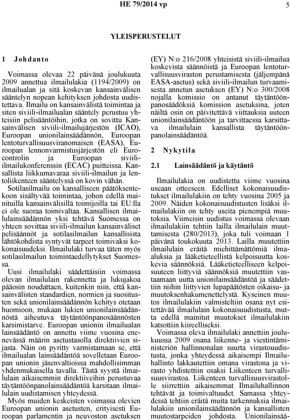 Ilmailu on kansainvälistä toimintaa ja siten siviili-ilmailualan sääntely perustuu yhteisiin pelisääntöihin, jotka on sovittu Kansainvälisen siviili-ilmailujärjestön (ICAO), Euroopan