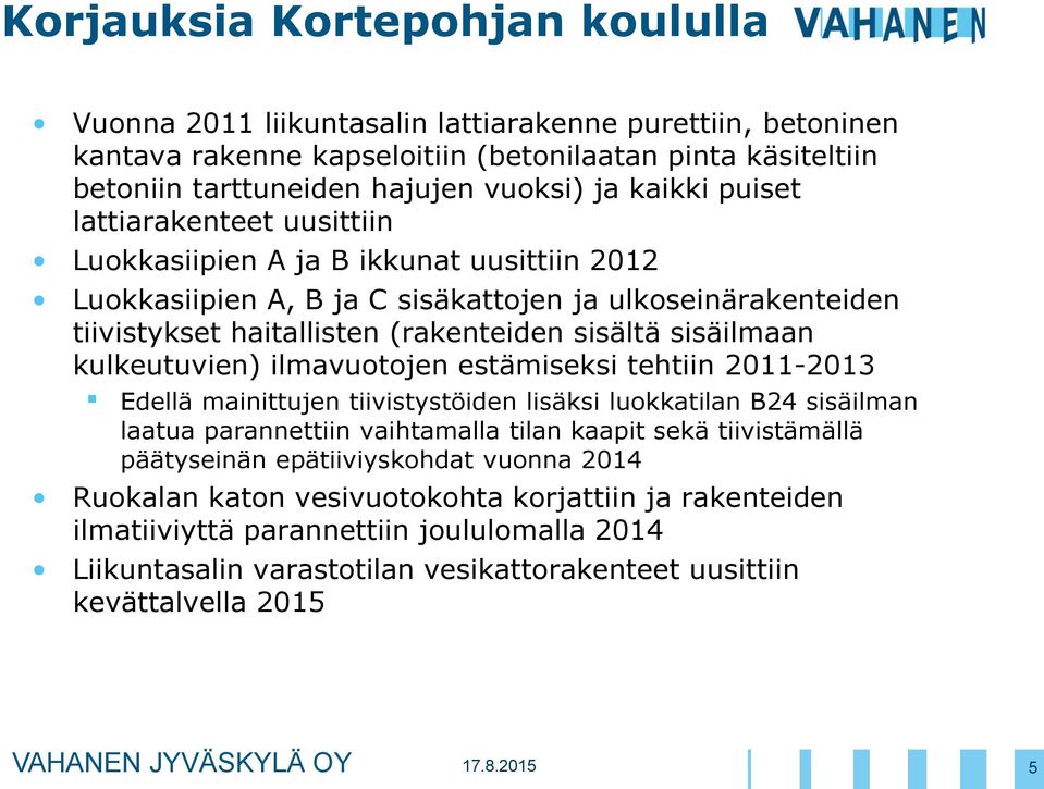 sisäilmaan kulkeutuvien) ilmavuotojen estämiseksi tehtiin 2011-2013 Edellä mainittujen tiivistystöiden lisäksi luokkatilan B24 sisäilman laatua parannettiin vaihtamalla tilan kaapit sekä